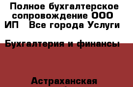 Полное бухгалтерское сопровождение ООО, ИП - Все города Услуги » Бухгалтерия и финансы   . Астраханская обл.,Астрахань г.